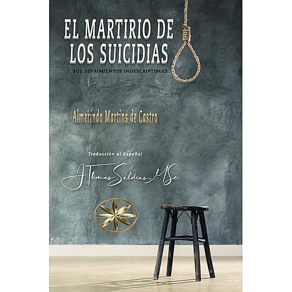 El Martirio de los Suicidas: Sus Sufrimientos Indescriptibles, Almerindo Martins de Castro, J. Thomas Saldias MSc.