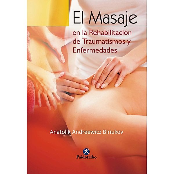 El masaje en la rehabilitación de traumatismos y enfermedades / Masaje, Anatolik Andreewicz Biriukov