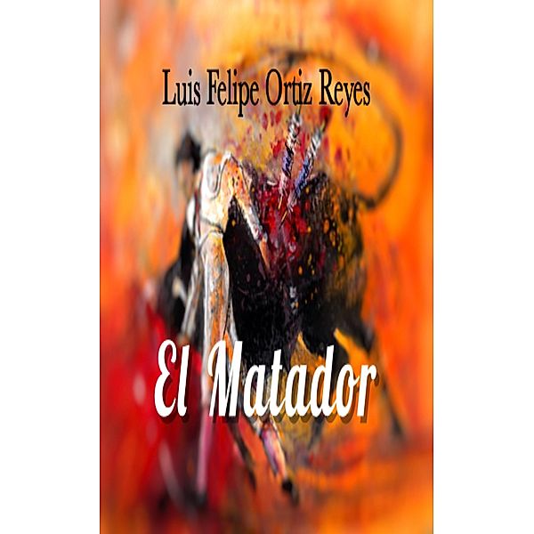 El Matador, Luis Felipe Ortiz Reyes
