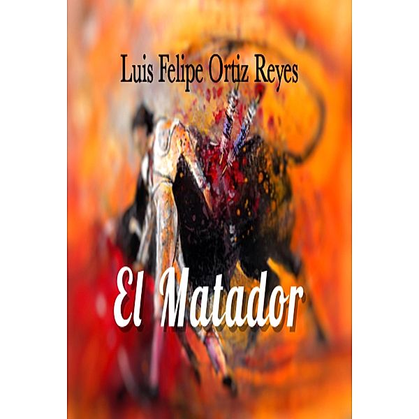 El Matador, Luis Felipe Ortiz Reyes