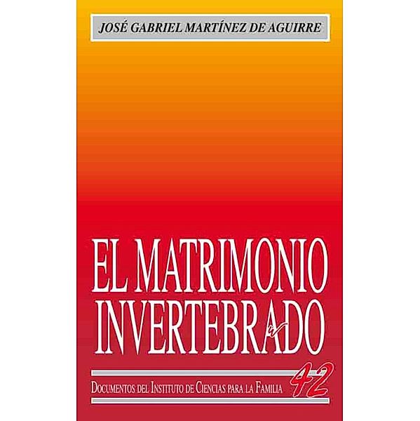 El matrimonio invertebrado / Instituto Ciencias para la Familia Bd.42, José Gabriel Martínez de Aguirre Aldaz