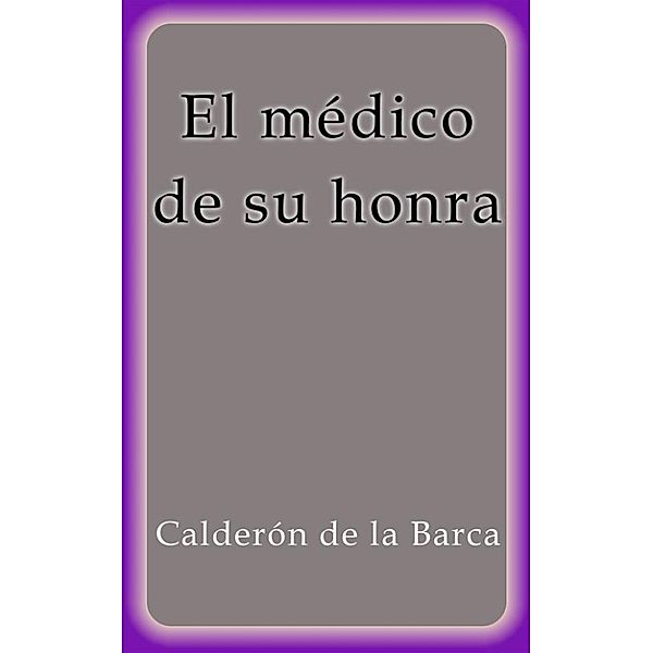 El médico de su honra, Calderón De La Barca