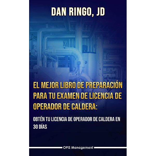 El Mejor Libro de Preparación Para Tu Examen De Licencia De Operador De Caldera, Dan Ringo