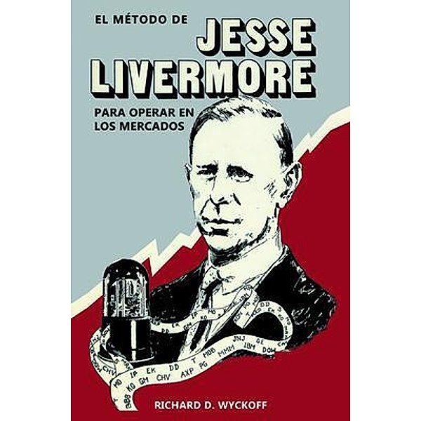 El método de Jesse Livermore para operar en los mercados, Richard D. Wyckoff