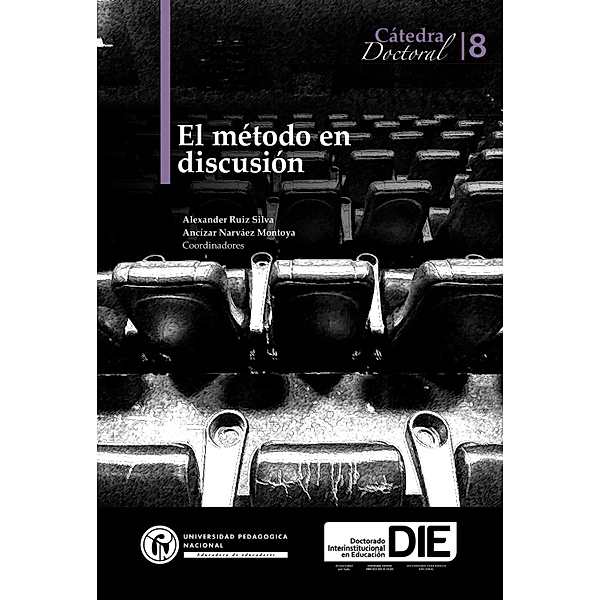 El método en discusión. Cátedra Doctoral 8 / Cátedra Doctoral, Alexander Ruiz Silva, Ancízar Narváez Montoya