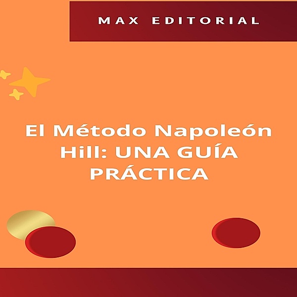 El Método Napoleón Hill: UNA GUÍA PRÁCTICA / NAPOLEON HILL - MÁS INTELIGENTE QUE EL MÉTODO Bd.1, Max Editorial