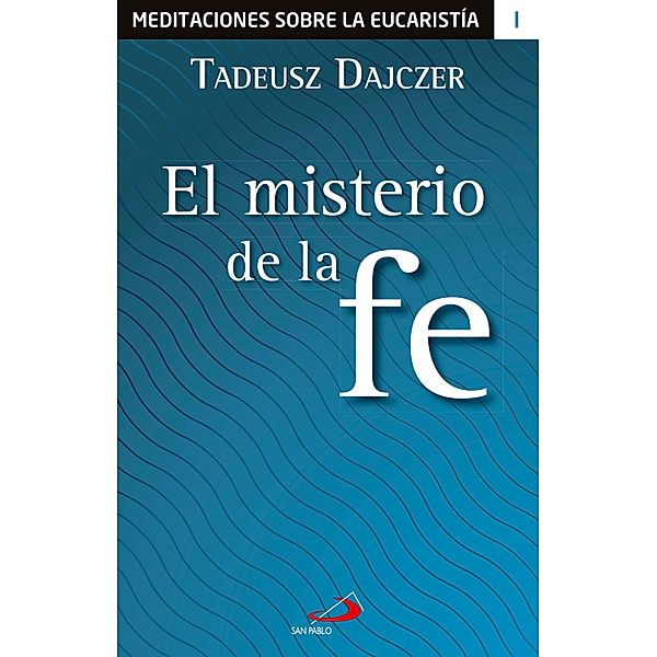 El misterio de la fe / Meditaciones sobre la Eucaristía Bd.1, Tadeusz Dajczer