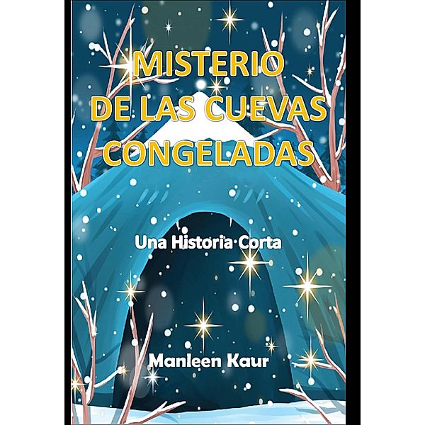 El Misterio de las Cuevas Congeladas (Imaginaciones de una chica adolescente, #1) / Imaginaciones de una chica adolescente, Manleen Kaur