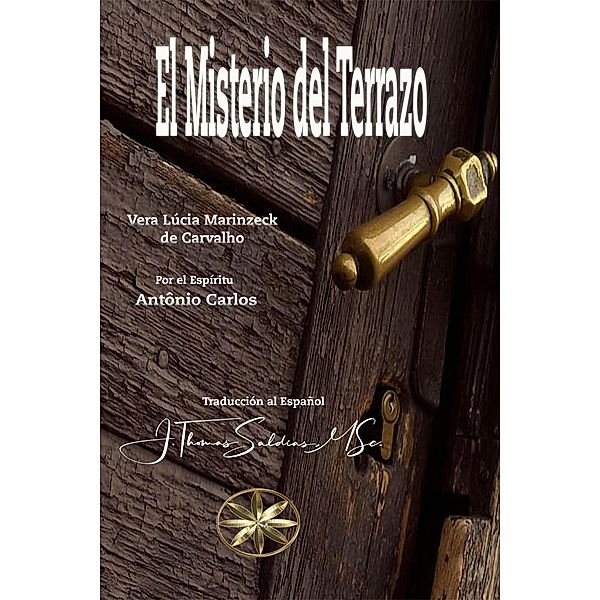 El Misterio del Terrazo (Vera Lúcia Marinzeck de Carvalho) / Vera Lúcia Marinzeck de Carvalho, Vera Lúcia Marinzeck de Carvalho, Por El Espíritu António Carlos, J. Thomas Saldias MSc.