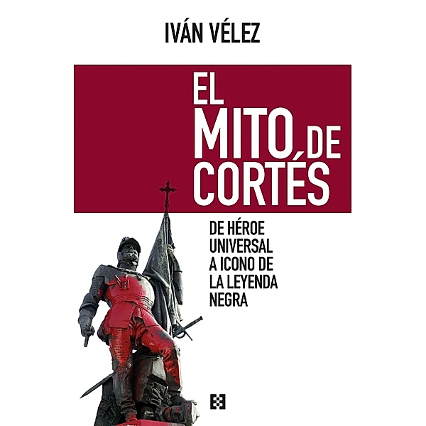 El mito de Cortés / Nuevo Ensayo Bd.12, Iván Vélez