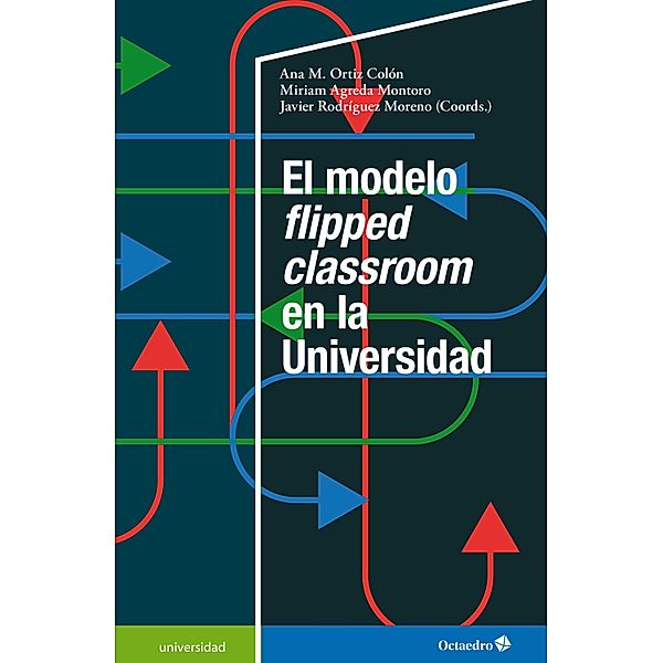 El modelo flipped classroom en la Universidad / Universidad, Ana María Ortiz Colón, Miriam Agreda Montoro, Javier Rodríguez Moreno