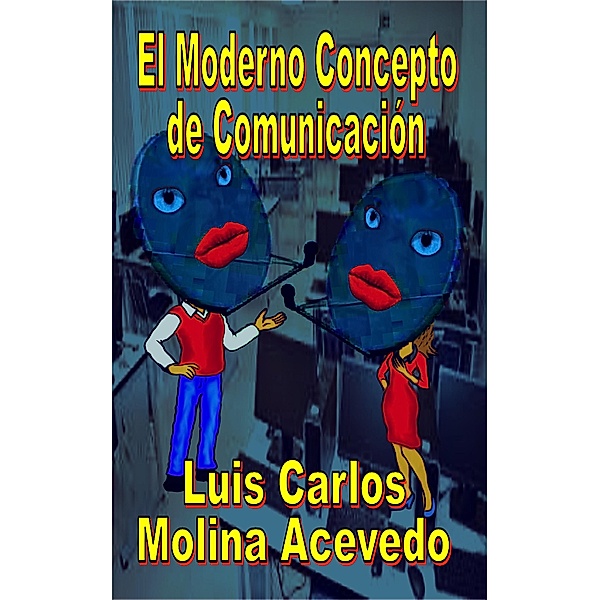 El Moderno Concepto de Comunicación, Luis Carlos Molina Acevedo
