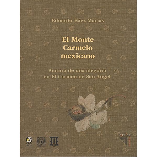 El Monte Carmelo Mexicano. Pintura de una alegoría en El Carmen de San Angel, Eduardo Báez Macías