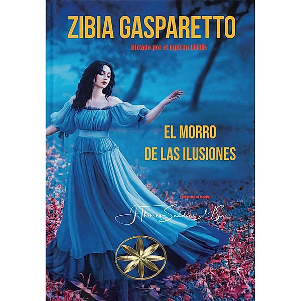 El Morro de las Ilusiones (Zibia Gasparetto & Lucius) / Zibia Gasparetto & Lucius, Zibia Gasparetto, Por El Espíritu Lucius, J. Thomas Saldias MSc.