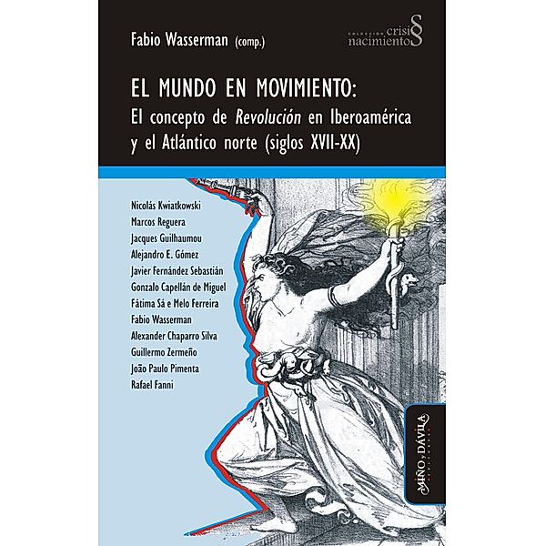 El mundo en movimiento / Crisis y nacimientos, Fabio Wasserman, Marcos Reguera, Fátima Sá e Melo Ferreira, Guillermo Zermeño, Gonzalo Capellán de Miguel, Alexander Chaparro Silva, Rafael Fanni, Javier Fernández Sebastián, Alejandro E. Gómez, Jacques Guilhaumnou, Nicolás Kwiatkowski, Joao Paulo Pimenta