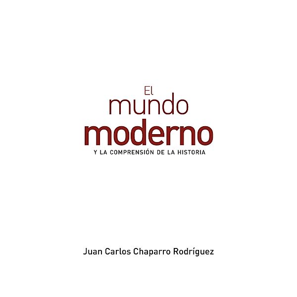 El mundo moderno y la comprensión de la historia / Ciencias humanas, Juan Carlos Chaparro Rodríguez