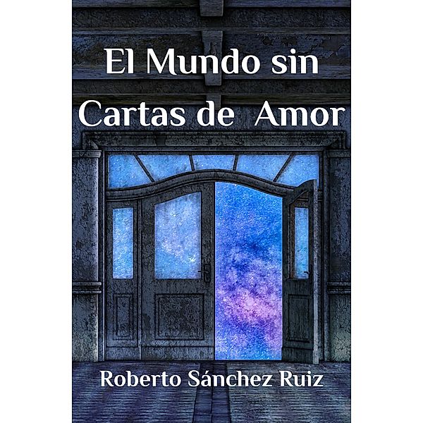 El mundo sin cartas de amor, Roberto Sánchez Ruiz