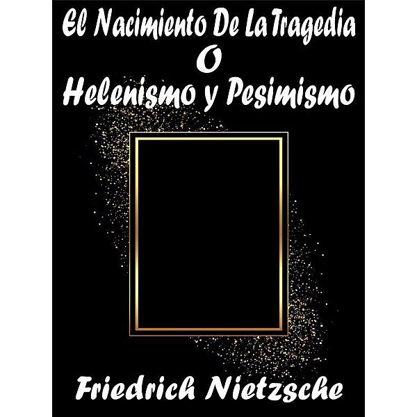 El Nacimiento De La Tragedia o Helenismo y Pesimismo, Friedrich Nietzsche