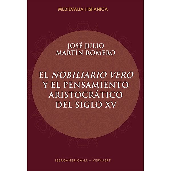 El Nobiliario vero y el pensamiento aristocrático del siglo XV / Medievalia Hispanica Bd.25, José Julio Martín Romero