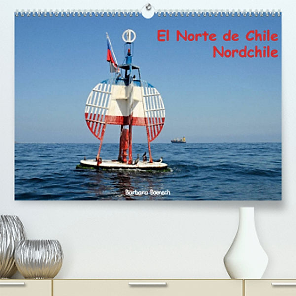 El Norte de Chile - Nordchile (Premium, hochwertiger DIN A2 Wandkalender 2022, Kunstdruck in Hochglanz), Barbara Boensch