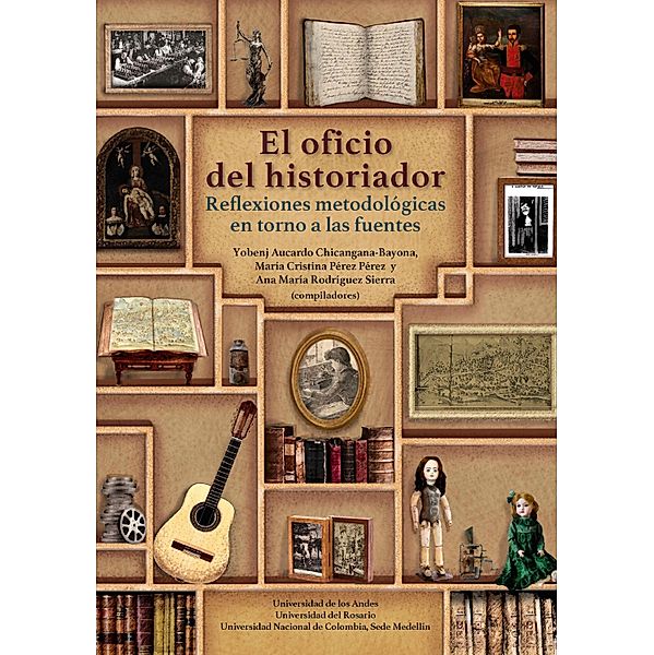 El oficio del historiador: Reflexiones metodológicas en torno a las fuentes, Yobenj Aucardo Chicangana Bayona, María Cristina Pérez Pérez, Ana María Rodríguez Sierra