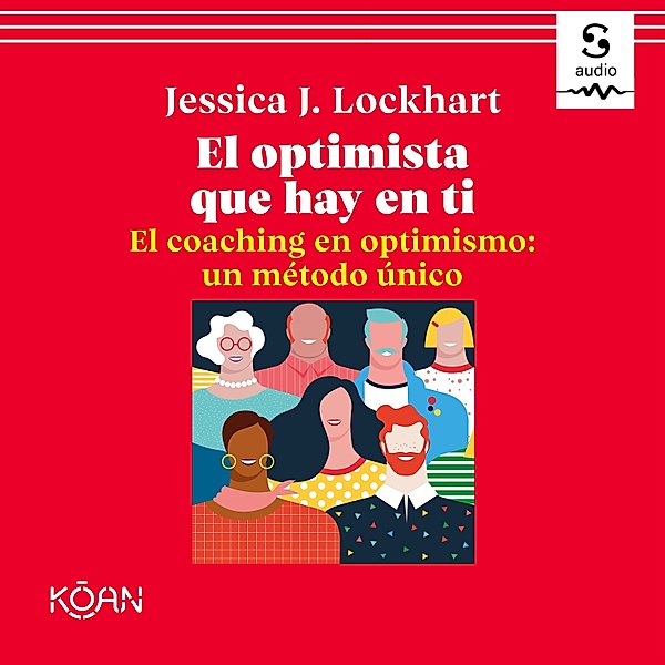 El optimista que hay en ti. El coaching en optimismo: un método único, Jessica Lockhart