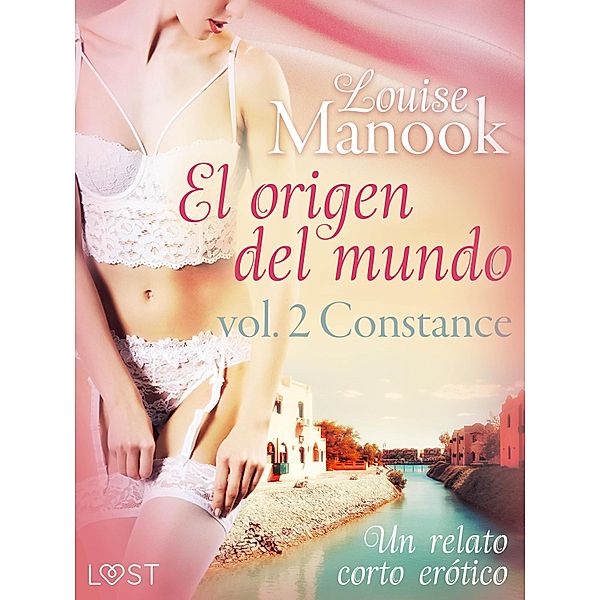 El origen del mundo vol. 2 Constance - un relato corto erótico / LUST, Louise Manook