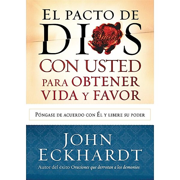 El Pacto de Dios con usted para su vida y favor / Casa Creacion, John Eckhardt