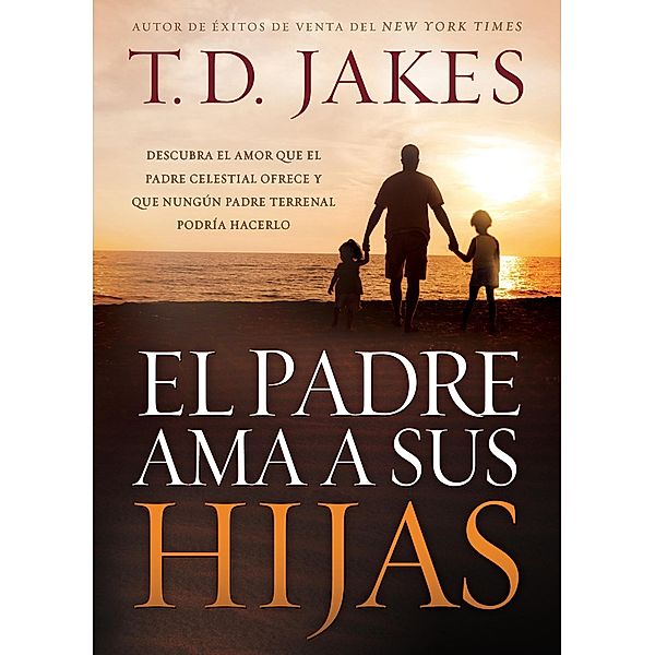 El padre ama a sus hijas / Casa Creacion, T. D. Jakes