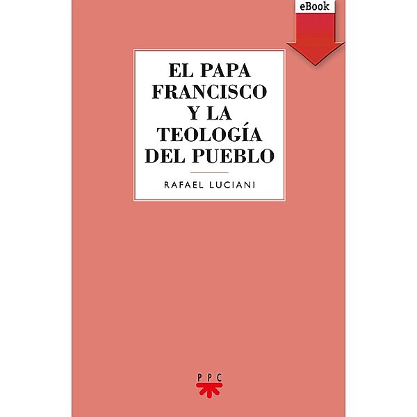 El Papa Francisco y la teología del pueblo / Pastoral, Rafael Luciani