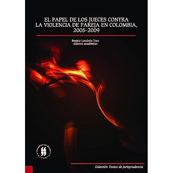El papel de los jueces contra la violencia de pareja en Colombia, 2005-2009 / Colección Textos de Jurisprudencia, Beatriz Londoño Toro