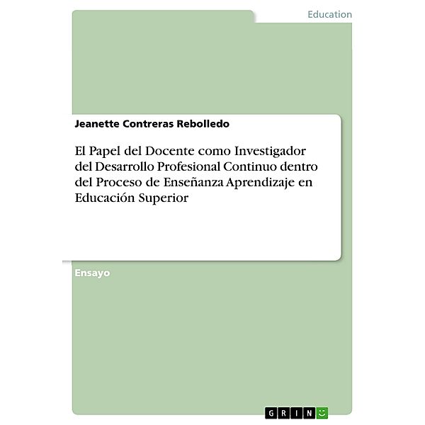 El Papel del Docente como Investigador del Desarrollo Profesional Continuo dentro del Proceso de Enseñanza Aprendizaje en Educación Superior, Jeanette Contreras Rebolledo