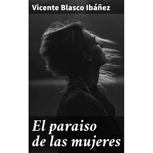 El paraiso de las mujeres, Vicente Blasco Ibáñez