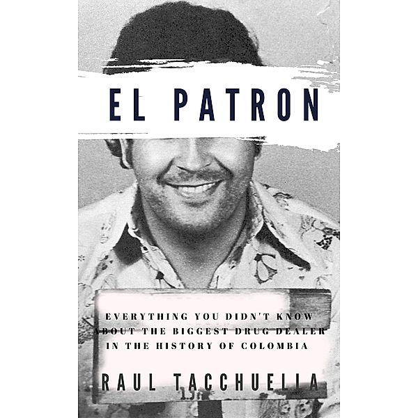 El Patron: Everything You Didn't Know About the Biggest Drug Dealer in the History of Colombia / Patron, Raul Tacchuella