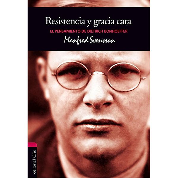 El pensamiento de D. Bonhoeffer: Resistencia y gracia cara, Manfred Svensson