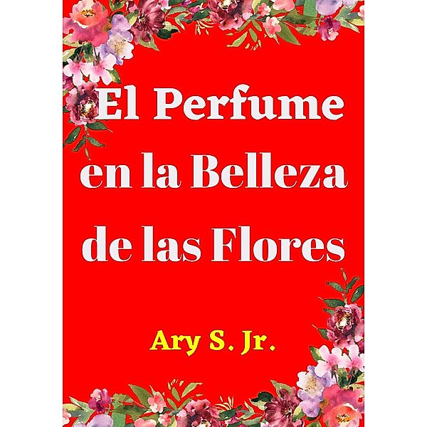 El Perfume en la Belleza de las Flores, Ary S.