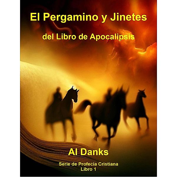 El Pergamino y Jinetes del Libro de Apocalipsis (Serie de Profecía Cristiana, #1) / Serie de Profecía Cristiana, Al Danks