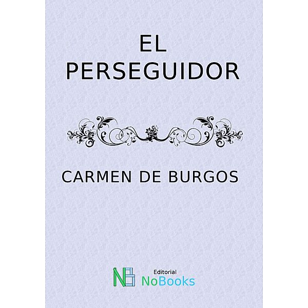 El perseguidor / Mujeres literarias Bd.1, Carmen De Burgos
