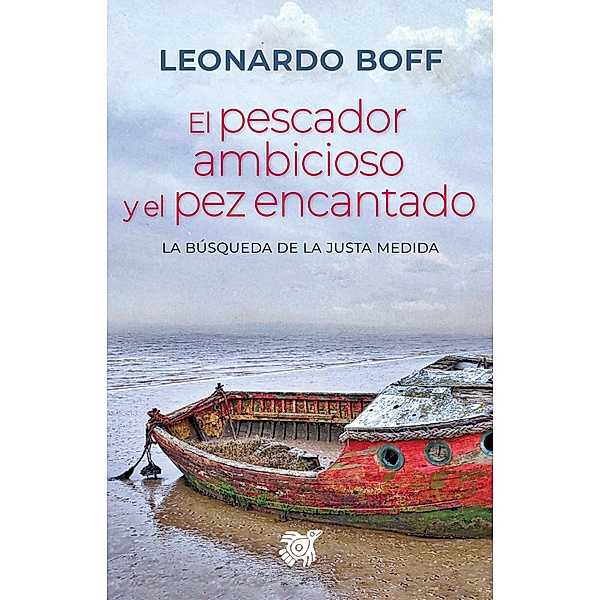 El pescador ambicioso y el pez encantado / Reflexiones éticas de Leonardo Boff, Leonardo Boff