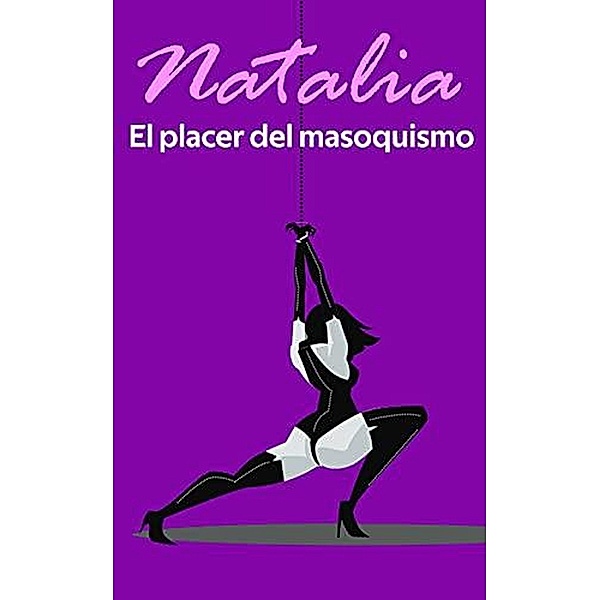 El placer del masoquismo (Los placeres de Natalia, #2) / Los placeres de Natalia, Natalia Duarte