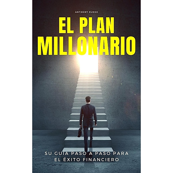 El Plan Millonario: Su Guía Paso a Paso para el Éxito Financiero, Anthony Russo