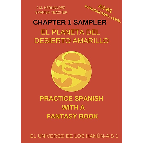 El Planeta del Desierto Amarillo -- Chapter 1 Sampler (Spanish Graded Readers) / Practice Spanish with a Fantasy Book - El Universo de los Hanún-Ais, J. M. Hernández