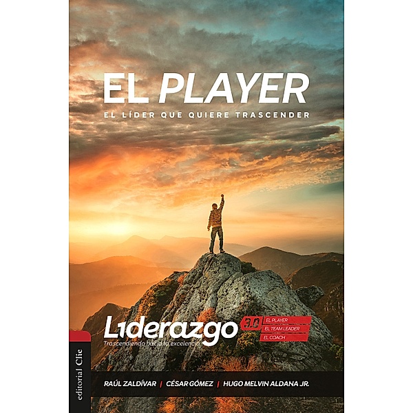 El Player / LIDERAZGO 3.0. Trascendiendo hacia la excelencia, Raúl Zaldívar, César Gómez, Hugo Melvin Aldana Jr.