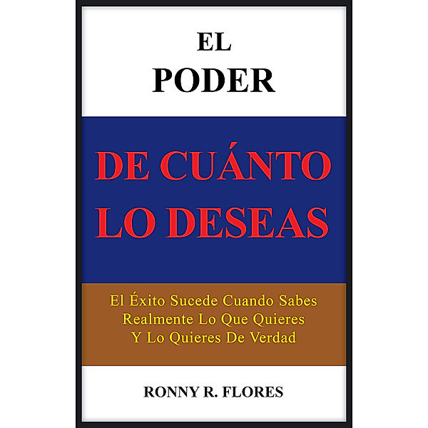 El Poder De Cuanto Lo Deseas, Ronny R. Flores