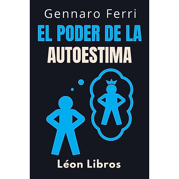 El Poder De La Autoestima (Colección Inteligencia Emocional, #13) / Colección Inteligencia Emocional, León Libros, Gennaro Ferri