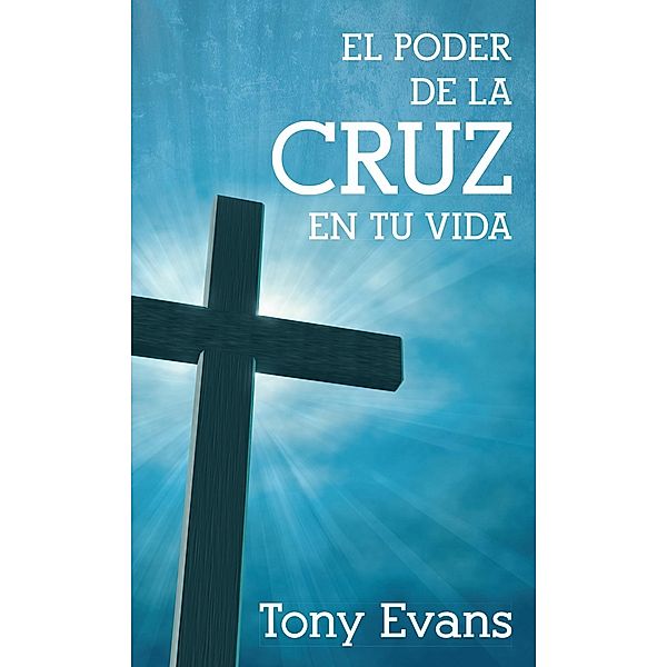 El poder de la cruz en tu vida, Tony Evans