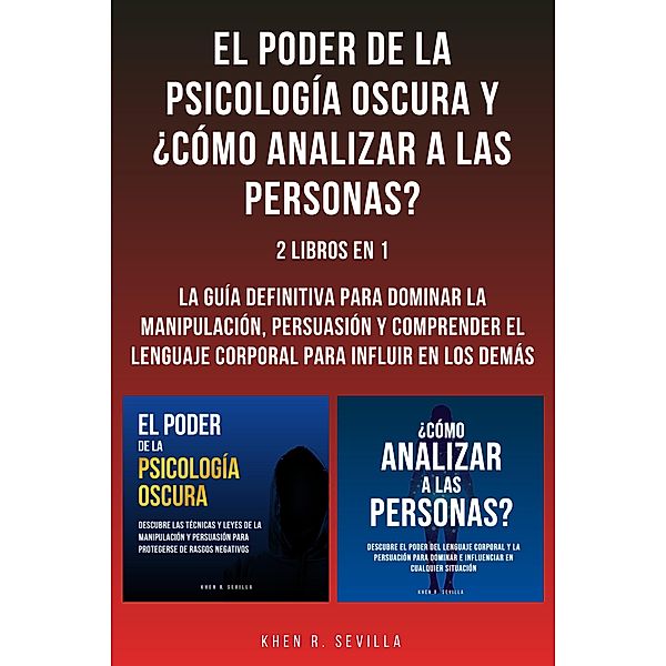 El Poder De La Psicología Oscura y ¿Cómo Analizar A Las Personas?: 2 Libros En 1, Khen R. Sevilla