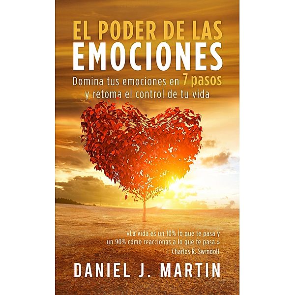 El poder de las emociones: Domina tus emociones en 7 sencillos pasos y toma el control de tu vida (Desarrollo personal y autoayuda) / Desarrollo personal y autoayuda, Daniel J. Martin