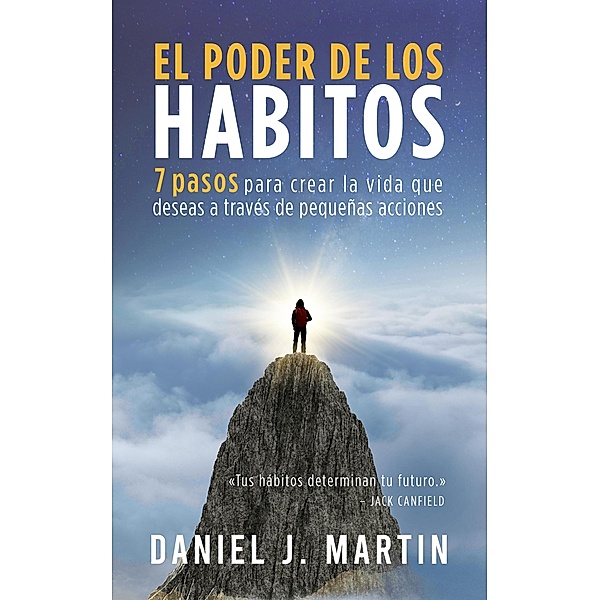 El poder de los hábitos: 7 pasos para crear la vida que deseas a través de pequeñas acciones (Desarrollo personal y autoayuda) / Desarrollo personal y autoayuda, Daniel J. Martin