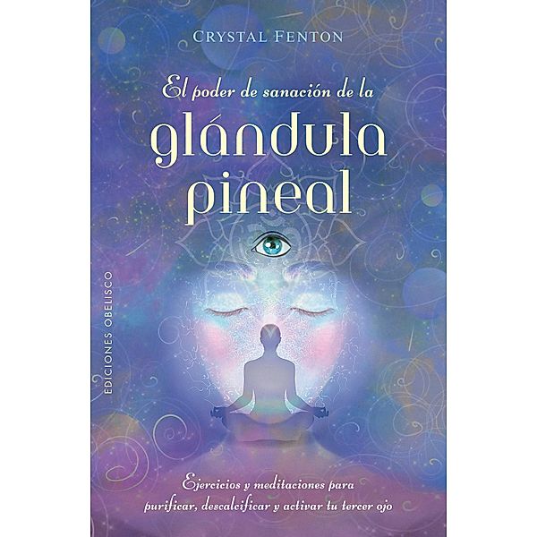 El poder de sanación de la glándula pineal / Salud y vida natural, Crystal Fenton